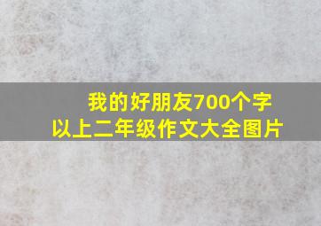 我的好朋友700个字以上二年级作文大全图片