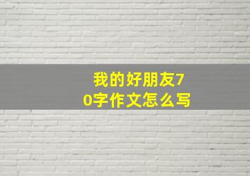 我的好朋友70字作文怎么写