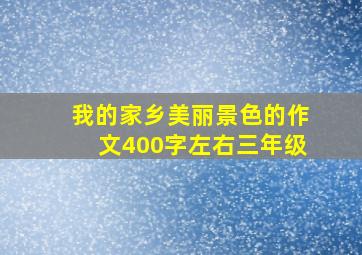 我的家乡美丽景色的作文400字左右三年级