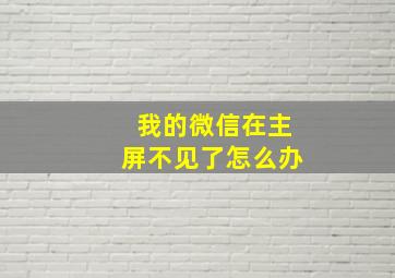 我的微信在主屏不见了怎么办