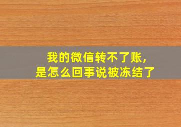 我的微信转不了账,是怎么回事说被冻结了