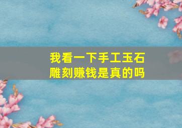 我看一下手工玉石雕刻赚钱是真的吗