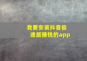 我要安装抖音极速版赚钱的app