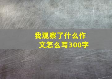 我观察了什么作文怎么写300字