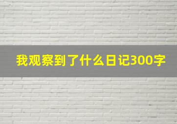 我观察到了什么日记300字