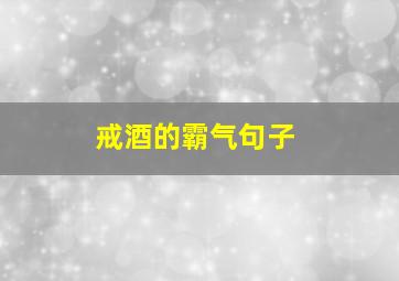 戒酒的霸气句子