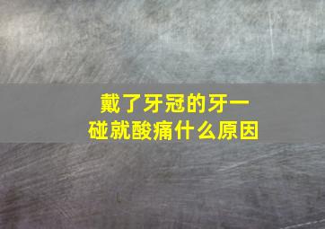 戴了牙冠的牙一碰就酸痛什么原因