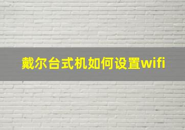 戴尔台式机如何设置wifi