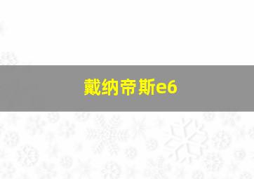 戴纳帝斯e6