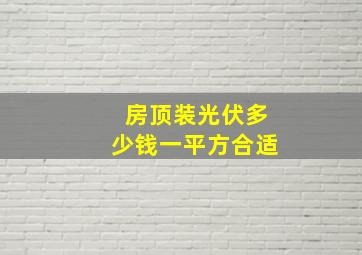 房顶装光伏多少钱一平方合适