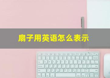 扇子用英语怎么表示