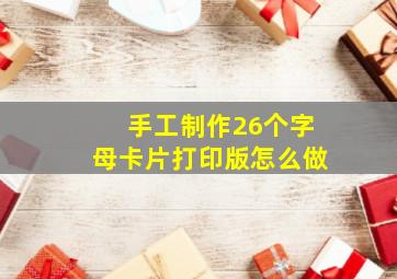 手工制作26个字母卡片打印版怎么做