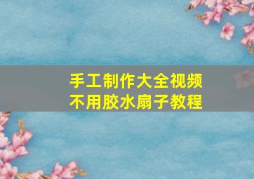 手工制作大全视频不用胶水扇子教程