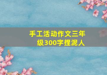 手工活动作文三年级300字捏泥人