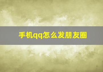 手机qq怎么发朋友圈