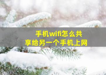 手机wifi怎么共享给另一个手机上网