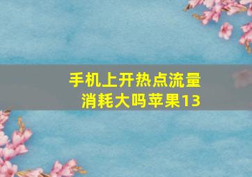 手机上开热点流量消耗大吗苹果13