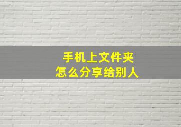 手机上文件夹怎么分享给别人