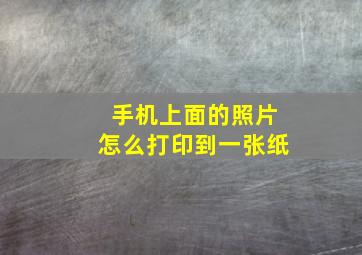 手机上面的照片怎么打印到一张纸