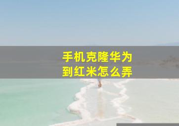 手机克隆华为到红米怎么弄