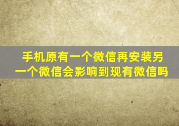 手机原有一个微信再安装另一个微信会影响到现有微信吗