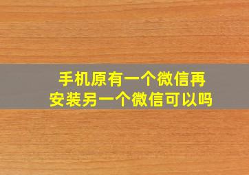 手机原有一个微信再安装另一个微信可以吗