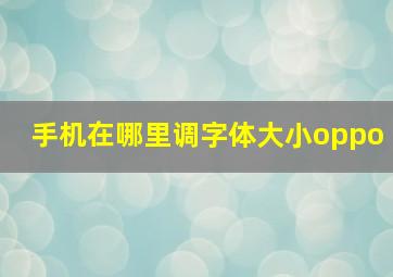 手机在哪里调字体大小oppo