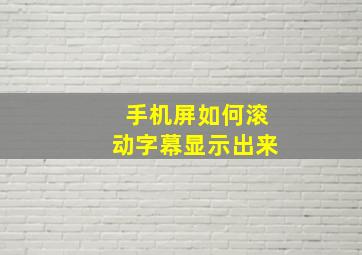 手机屏如何滚动字幕显示出来