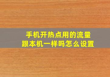 手机开热点用的流量跟本机一样吗怎么设置