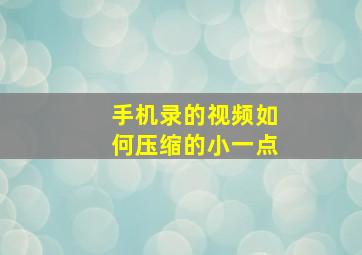 手机录的视频如何压缩的小一点