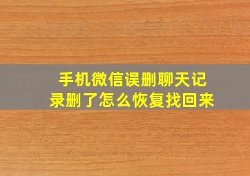 手机微信误删聊天记录删了怎么恢复找回来