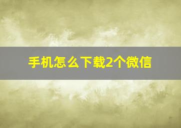 手机怎么下载2个微信