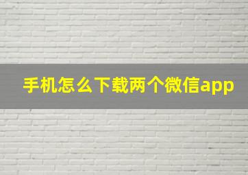 手机怎么下载两个微信app