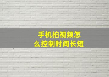 手机拍视频怎么控制时间长短