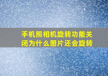 手机照相机旋转功能关闭为什么图片还会旋转