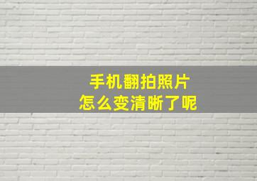 手机翻拍照片怎么变清晰了呢