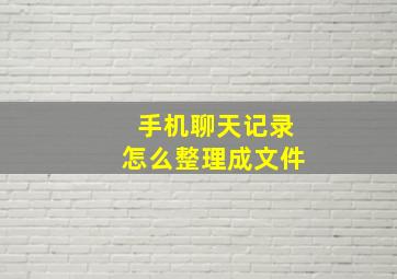 手机聊天记录怎么整理成文件