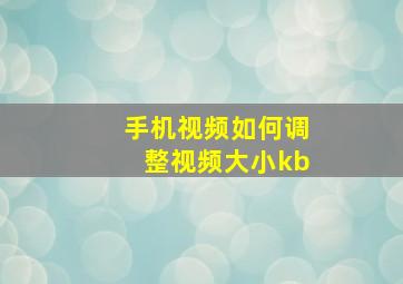 手机视频如何调整视频大小kb