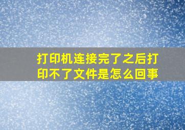 打印机连接完了之后打印不了文件是怎么回事