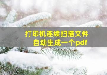 打印机连续扫描文件自动生成一个pdf