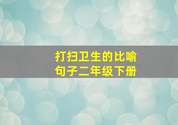 打扫卫生的比喻句子二年级下册