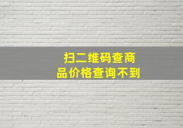 扫二维码查商品价格查询不到