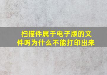 扫描件属于电子版的文件吗为什么不能打印出来