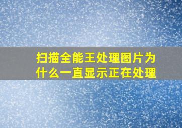 扫描全能王处理图片为什么一直显示正在处理