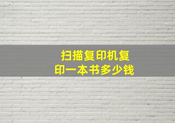 扫描复印机复印一本书多少钱