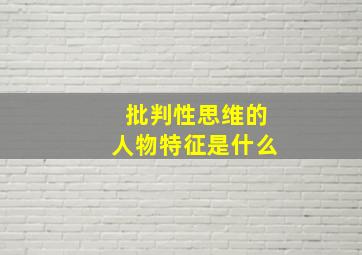 批判性思维的人物特征是什么