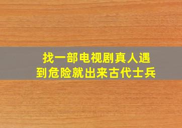 找一部电视剧真人遇到危险就出来古代士兵