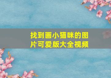 找到画小猫咪的图片可爱版大全视频