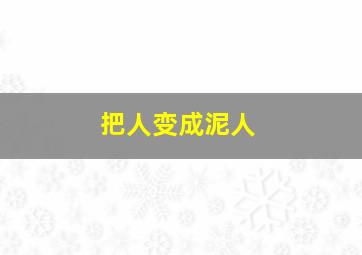 把人变成泥人