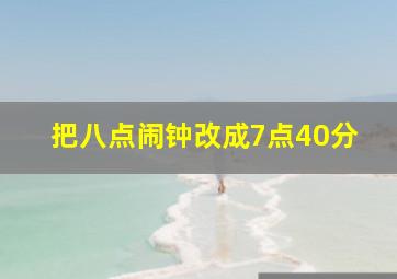 把八点闹钟改成7点40分